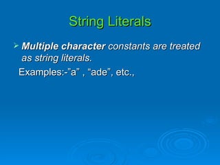 String Literals Multiple character  constants are treated as string literals. Examples:-”a” , “ade”, etc., 