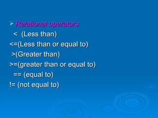 Relational operators <  (Less than) <=(Less than or equal to) >(Greater than) >=(greater than or equal to) == (equal to) != (not equal to) 