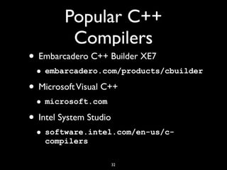 Popular C++
Compilers
32
• Embarcadero C++ Builder XE7
• embarcadero.com/products/cbuilder
• MicrosoftVisual C++
• microsoft.com
• Intel System Studio
• software.intel.com/en-us/c-
compilers
 