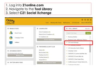 1. Log into 21online.com
2. Navigate to the Tool Library
3. Select C21 Social Xchange
 
