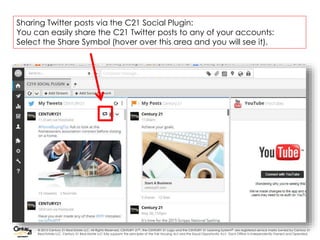 © 2015 Century 21 Real Estate LLC. All Rights Reserved. CENTURY 21® , the CENTURY 21 Logo and the CENTURY 21 Learning System® are registered service marks owned by Century 21
Real Estate LLC. Century 21 Real Estate LLC fully supports the principles of the Fair Housing Act and the Equal Opportunity Act. Each Office is Independently Owned and Operated.
Sharing Twitter posts via the C21 Social Plugin:
You can easily share the C21 Twitter posts to any of your accounts:
Select the Share Symbol (hover over this area and you will see it).
In the Twitter Post –
1. Click Edit
 