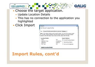 Choose the target application.
  Update Location Details
  This has no connection to the application you
  highlighted
 Click Import




Import Rules, cont’d
 