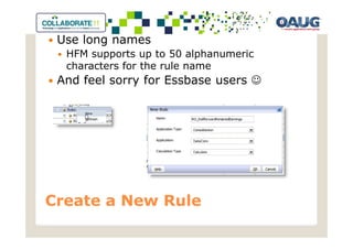 Use long names
  HFM supports up to 50 alphanumeric
  characters for the rule name
 And feel sorry for Essbase users ☺




Create a New Rule
 