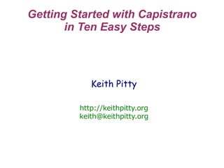 Getting Started with Capistrano
       in Ten Easy Steps



            Keith Pitty

         http://keithpitty.org
         keith@keithpitty.org
 