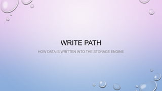WRITE PATH
HOW DATA IS WRITTEN INTO THE STORAGE ENGINE
 