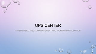 OPS CENTER
A WEB-BASED VISUAL MANAGEMENT AND MONITORING SOLUTION
 
