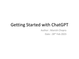 Getting Started with ChatGPT
Author : Manish Chopra
Date : 28th Feb 2023
 