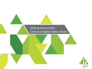Getting started with
Clickview Digital Video Library

 