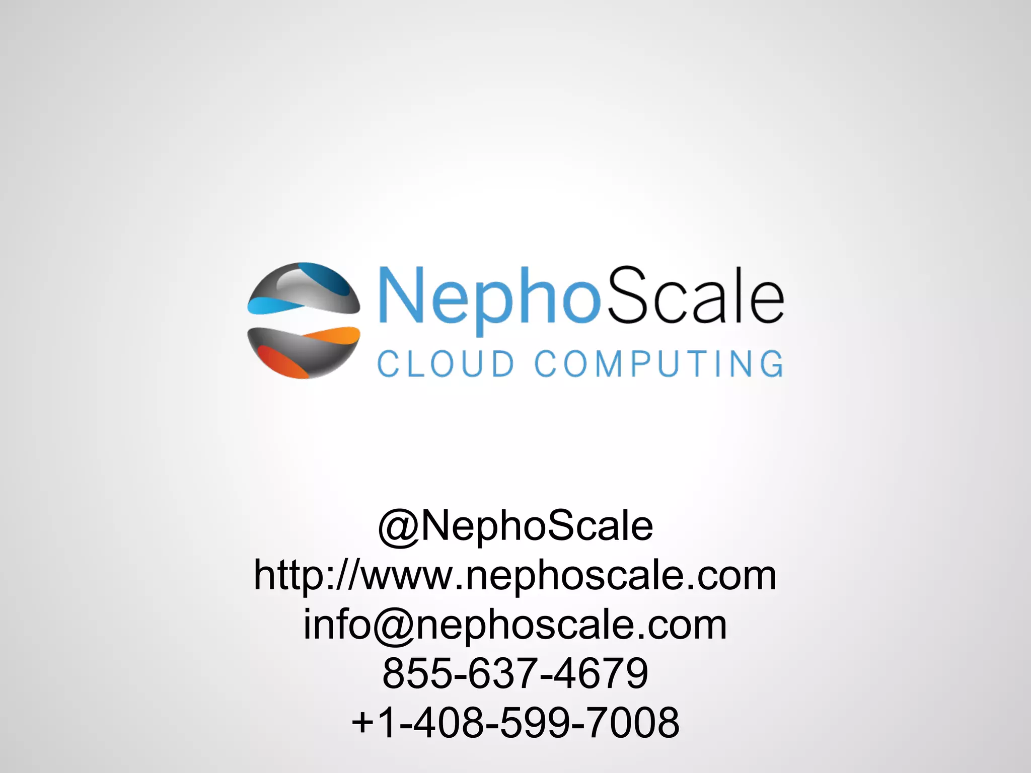 @NephoScale
http://www.nephoscale.com
   info@nephoscale.com
        855-637-4679
      +1-408-599-7008
 