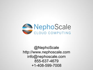 @NephoScale
http://www.nephoscale.com
   info@nephoscale.com
        855-637-4679
      +1-408-599-7008
 