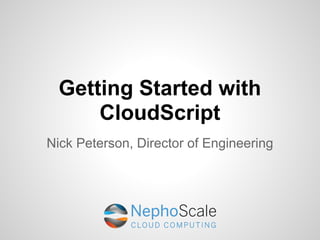 Getting Started with
      CloudScript
Nick Peterson, Director of Engineering
 