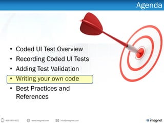 Agenda
• Coded UI Test Overview
• Recording Coded UI Tests
• Adding Test Validation
• Writing your own code
• Best Practices and
References
 