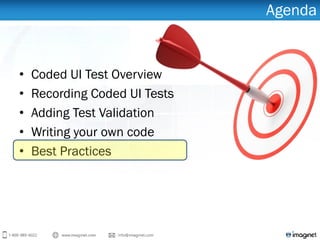 Agenda
• Coded UI Test Overview
• Recording Coded UI Tests
• Adding Test Validation
• Writing your own code
• Best Practices
 