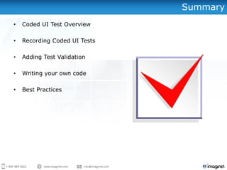 Summary
• Coded UI Test Overview
• Recording Coded UI Tests
• Adding Test Validation
• Writing your own code
• Best Practices
 