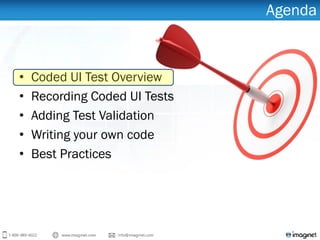 Agenda
• Coded UI Test Overview
• Recording Coded UI Tests
• Adding Test Validation
• Writing your own code
• Best Practices
 