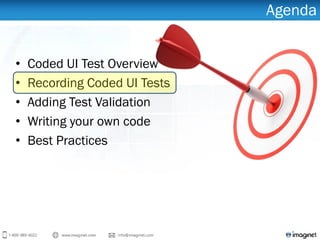 Agenda
• Coded UI Test Overview
• Recording Coded UI Tests
• Adding Test Validation
• Writing your own code
• Best Practices
 