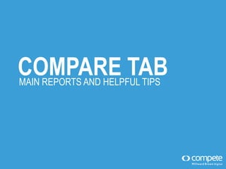 COMPARE TAB
MAIN REPORTS AND HELPFUL TIPS

 