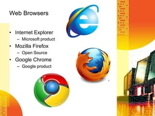 Web Browsers
• Internet Explorer
– Microsoft product
• Mozilla Firefox
– Open Source
• Google Chrome
– Google product
 