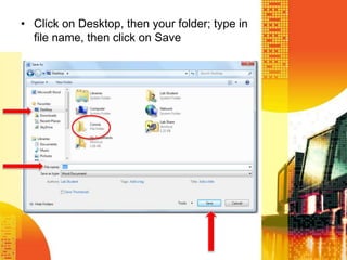 • Click on Desktop, then your folder; type in
file name, then click on Save
 