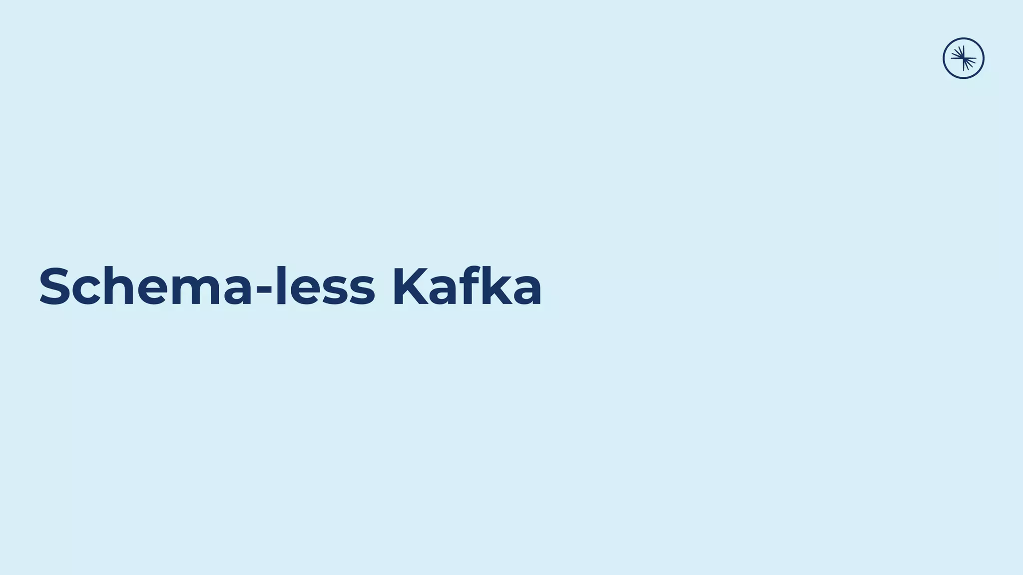 Schema-less Kafka
 