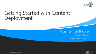 #SPBizConf @pgbhoyar
WWW.SPBIZCONF.COM
Getting Started with Content
Deployment
 
