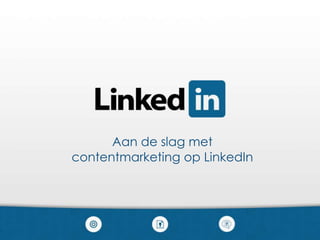 Aan de slag met
contentmarketing op LinkedIn
 