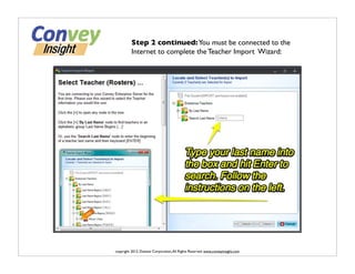 Step 2 continued: You must be connected to the
          Internet to complete the Teacher Import Wizard:




copyright 2012, Dukane Corporation, All Rights Reserved. www.conveyinsight.com
 