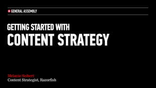 GETTINGSTARTEDWITH
CONTENT STRATEGY
Melanie Seibert
Content Strategist, Razorfish
 