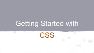 Getting Started with
CSS
 