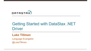 Getting Started with DataStax .NET
Driver
Luke Tillman
Language Evangelist
@LukeTillman
 