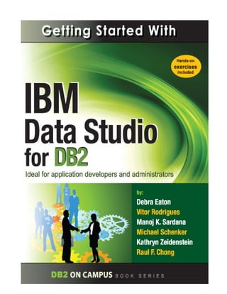 2

Getting Started with IBM Data Studio for DB2

First Edition (December 2009)
© Copyright IBM Corporation 2009. All right...