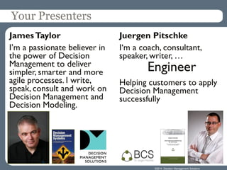 ©2014 Decision Management Solutions 
Your Presenters 
James Taylor 
I’m a passionate believer in the power of Decision Man...