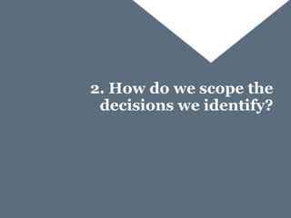 2. How do we scope the decisions we identify?  