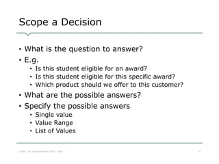 Scope a Decision 
© BCS - Dr. Juergen Pitschke 2003 - 2014 
12 
•What is the question to answer? 
•E.g. 
•Is this student ...