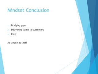 Mindset Conclusion
1. Bridging gaps
2. Delivering value to customers
3. Flow
As simple as that!
 