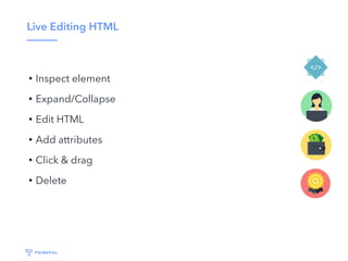 Live Editing HTML
• Inspect element
• Expand/Collapse
• Edit HTML
• Add attributes
• Click & drag
• Delete
 