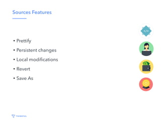 Sources Features
• Prettify
• Persistent changes
• Local modiﬁcations
• Revert
• Save As
 