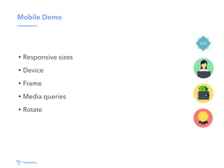 Mobile Demo
• Responsive sizes
• Device
• Frame
• Media queries
• Rotate
 