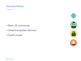 Console Demo
• Basic JS commands
• Grab/manipulate element
• Quick scrape
 