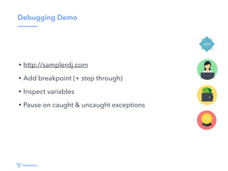 Debugging Demo
• http://samplerdj.com
• Add breakpoint (+ step through)
• Inspect variables
• Pause on caught & uncaught exceptions
 