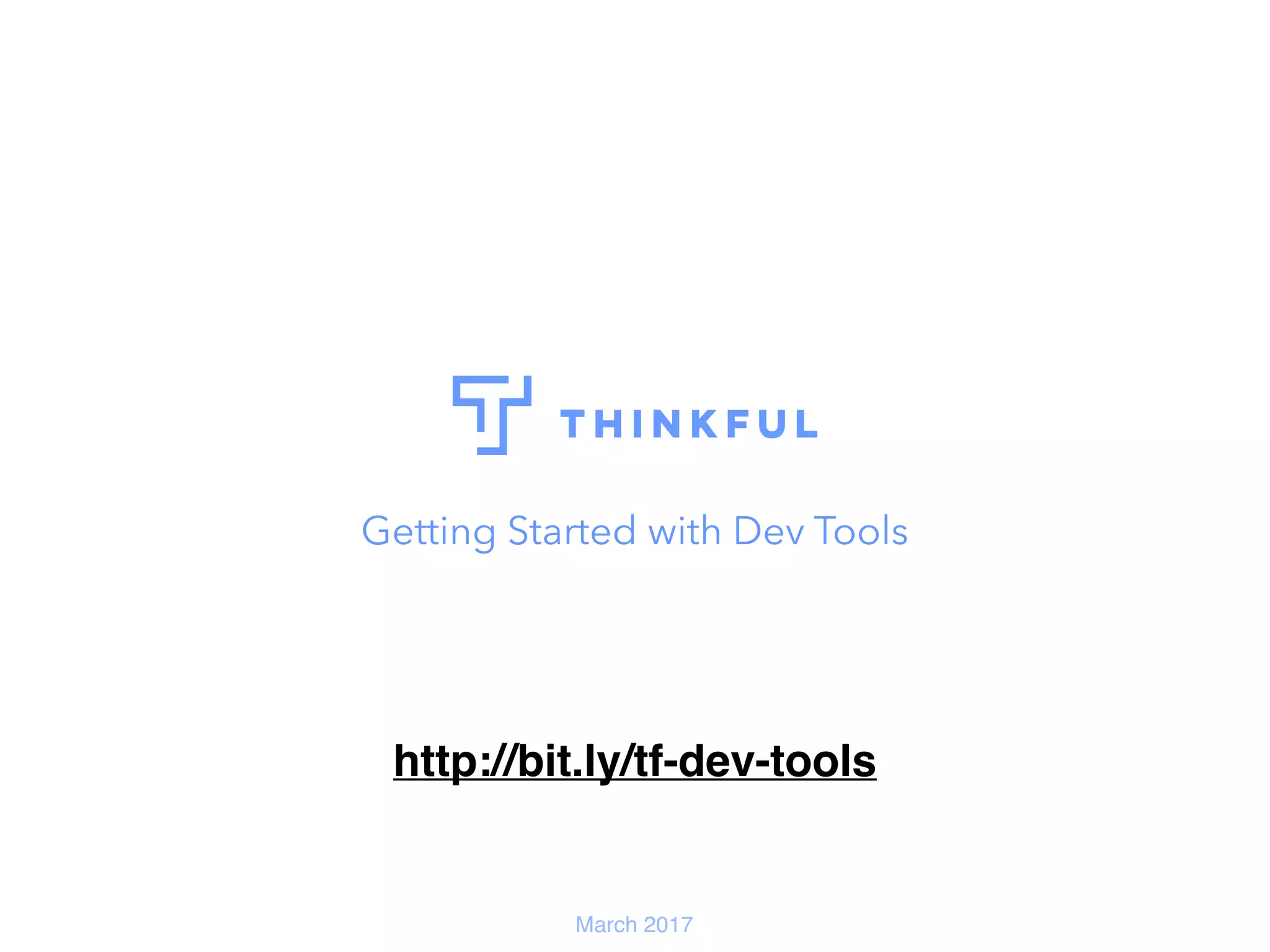 Getting Started with Dev Tools
March 2017
http://bit.ly/tf-dev-tools
 