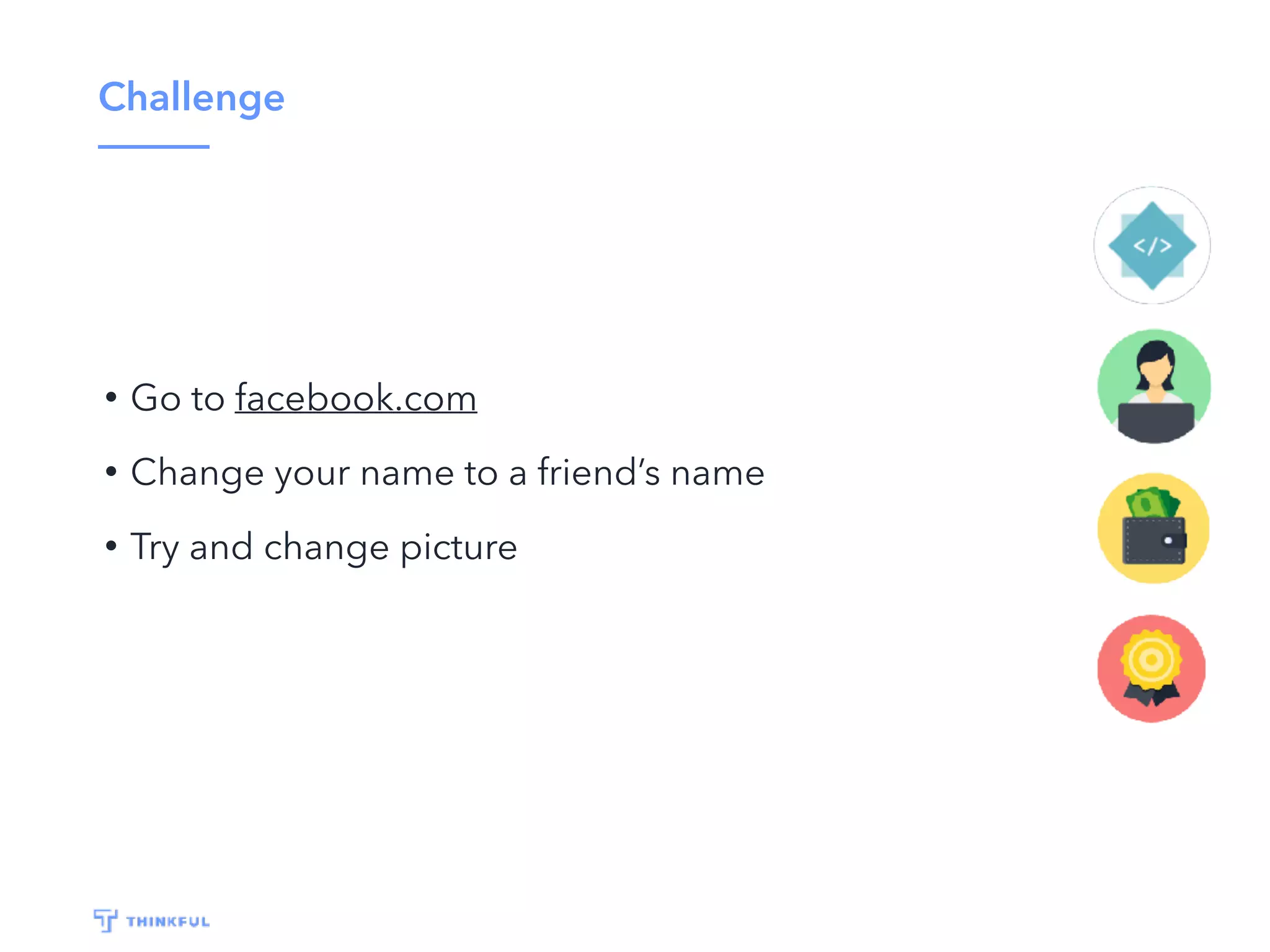Challenge
• Go to facebook.com
• Change your name to a friend’s name
• Try and change picture
 