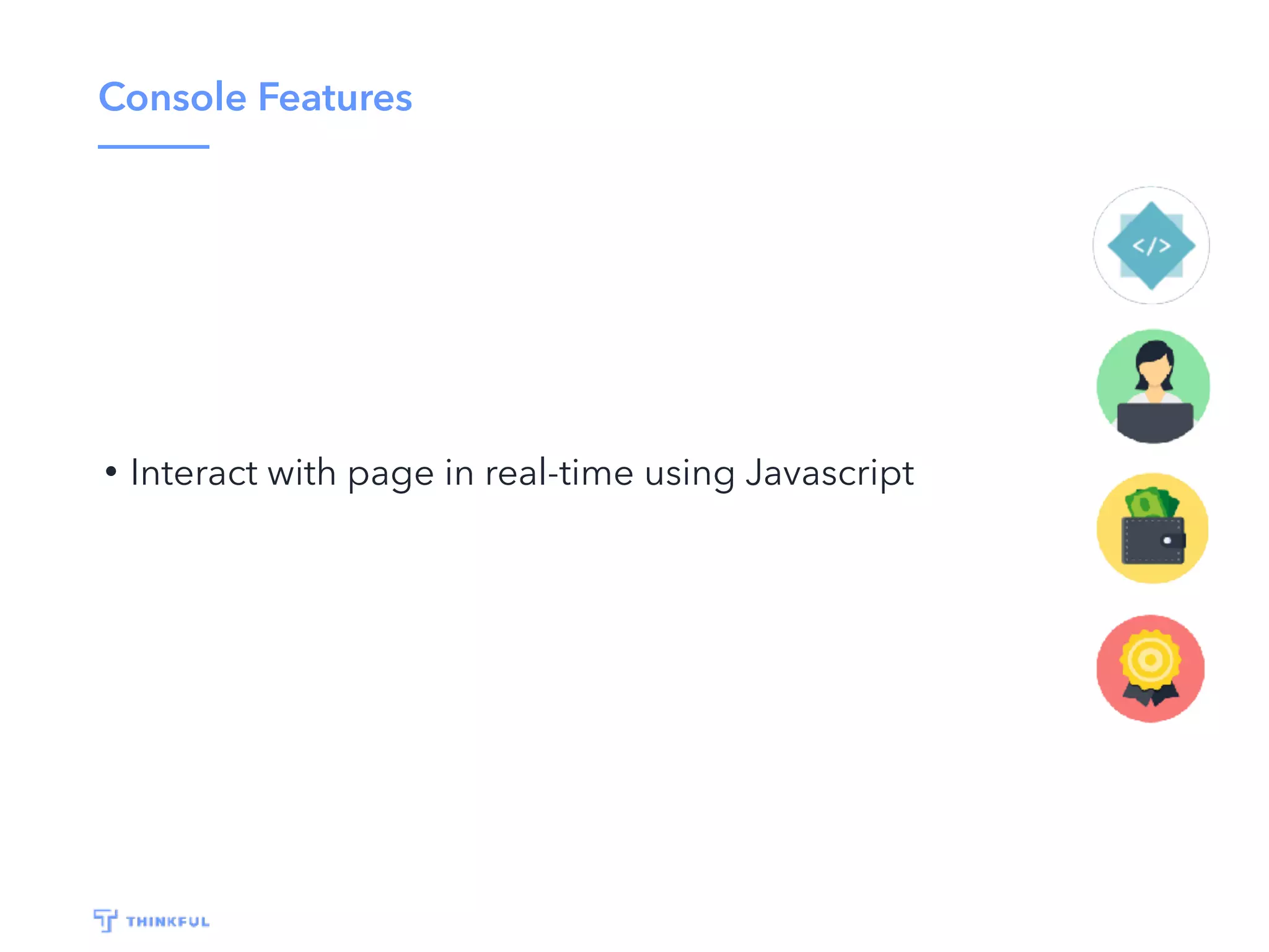 Console Features
• Interact with page in real-time using Javascript
 