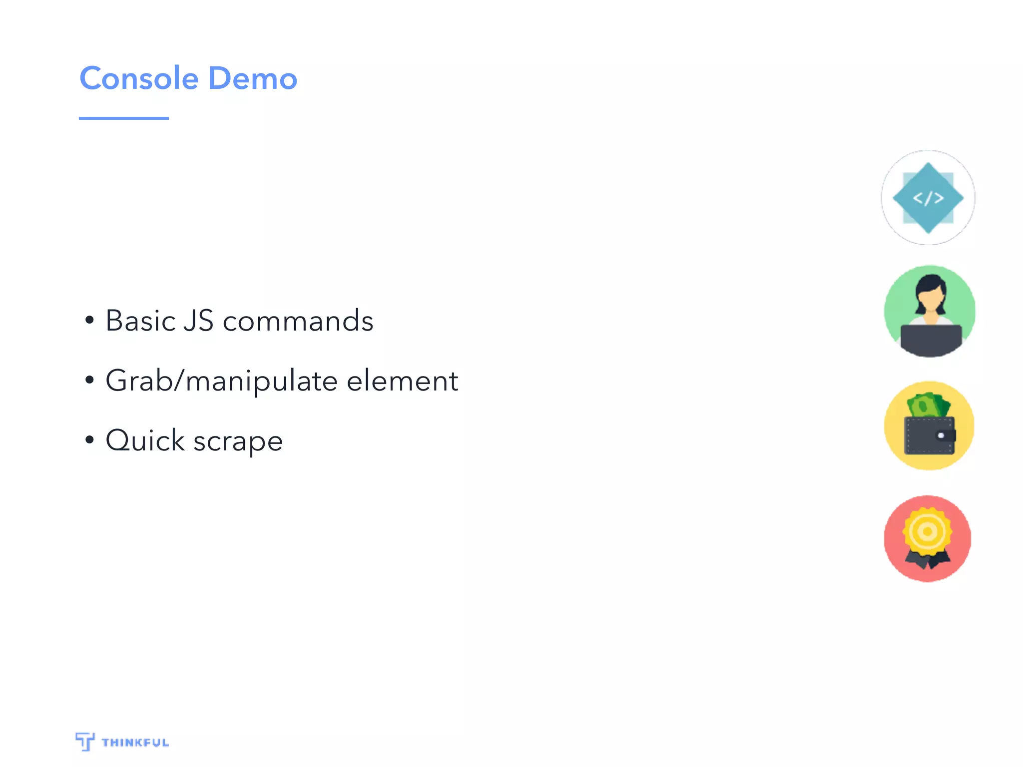 Console Demo
• Basic JS commands
• Grab/manipulate element
• Quick scrape
 