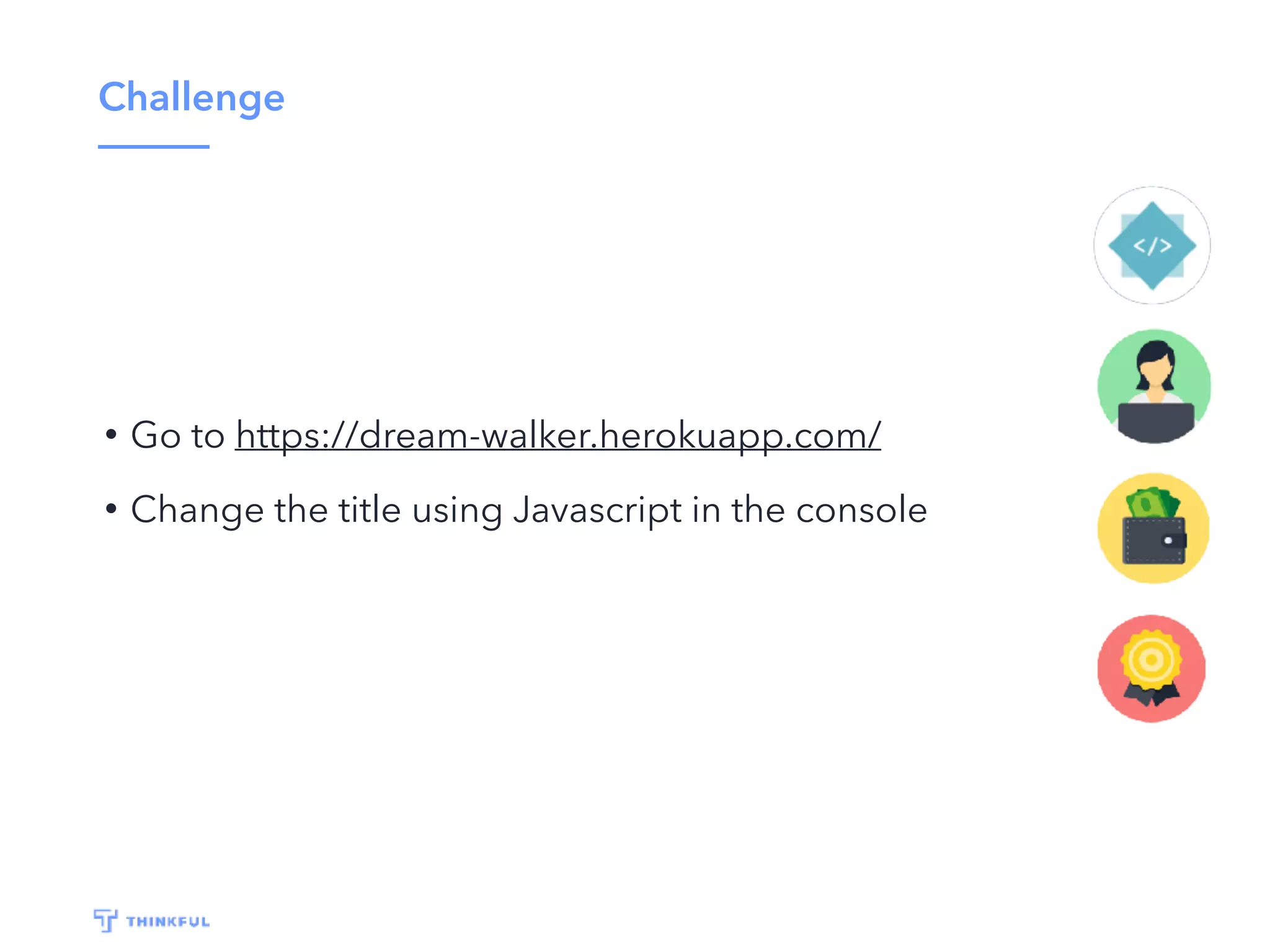 Challenge
• Go to https://dream-walker.herokuapp.com/
• Change the title using Javascript in the console
 