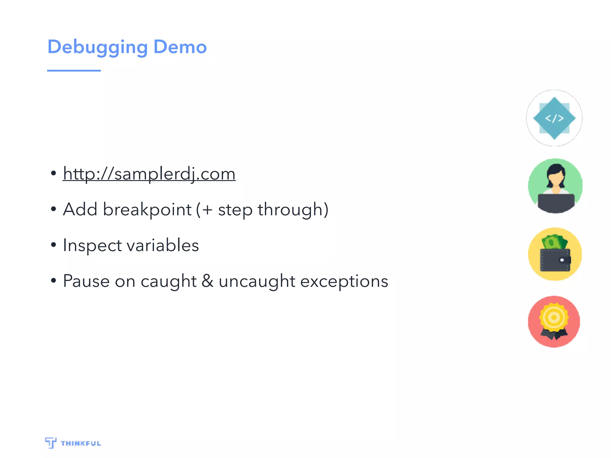 Debugging Demo
• http://samplerdj.com
• Add breakpoint (+ step through)
• Inspect variables
• Pause on caught & uncaught exceptions
 