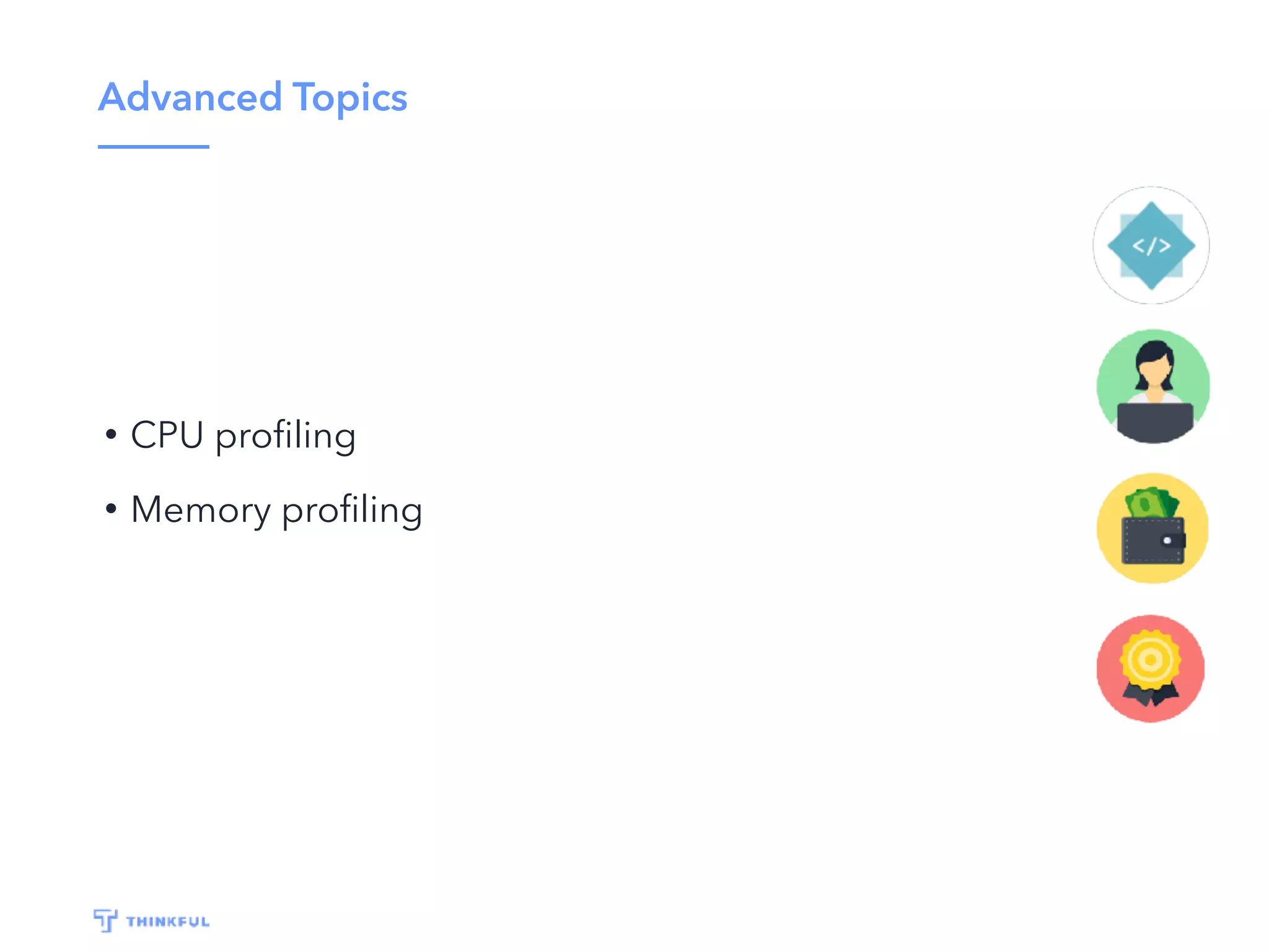 Advanced Topics
• CPU proﬁling
• Memory proﬁling
 