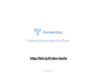 Getting Started with Dev Tools
March 2017
http://bit.ly/tf-dev-tools
 