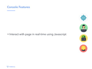 Console Features
• Interact with page in real-time using Javascript
 