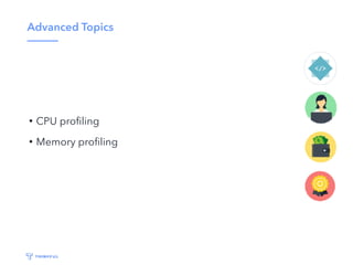 Advanced Topics
• CPU proﬁling
• Memory proﬁling
 